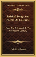 Satirical Songs And Poems On Costume: From The Thirteenth To The Nineteenth Century 1163097136 Book Cover