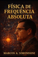 FFA - Física de Frequência Absoluta: Fundamentos de uma Nova Teoria Física (Portuguese Edition) B0GCC5ZW9G Book Cover