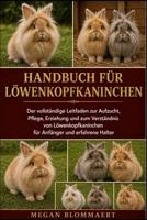 HANDBUCH FÜR LÖWENKOPFKANINCHEN: Der vollständige Leitfaden zur Aufzucht, Pflege, Erziehung und zum Verständnis von Löwenkopfkaninchen für Anfänger und erfahrene Halter (German Edition) B0GYGP9HQS Book Cover