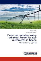 Evapotranspiration using the sebal model for two catchments in Ghana: A Remote Sensing Approach 3848482371 Book Cover