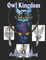 Owl Kingdom Coloring Book: An Adult Coloring Book Featuring Fun and Relaxing Owl Designs With Flowers B091F5SGYZ Book Cover