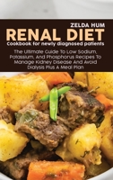 Renal Diet Cookbook For Newly Diagnosed Patients: The Ultimate Guide To Low Sodium, Potassium, And Phosphorus Recipes To Manage Kidney Disease And Avoid Dialysis Plus A Meal Plan 1801800081 Book Cover