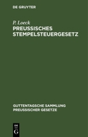 Preußisches Stempelsteuergesetz: Vom 26. Juni Bis 30. Juni 1909. Mit Den Bisher Erschienenen Ausführungsbestimmungen 311260329X Book Cover