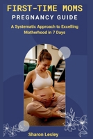 First-time Moms Pregnancy Guide: A Systematic Approach to Excelling Motherhood in 7 Days B0CN1MM8B1 Book Cover