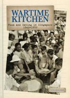 Wartime Kitchen: Food and Eating in Singapore (1942-1950) 9814217581 Book Cover