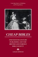 Cheap Bibles: Nineteenth-Century Publishing and the British and Foreign Bible Society (Cambridge Studies in Publishing and Printing History) 0521522129 Book Cover