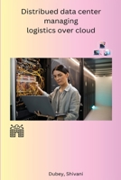 Distribued data center managing logistics over cloud B0C489JNLN Book Cover