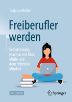 Freiberufler werden: Selbstständig machen mit Mut, Muße und dem richtigen Mindset 3658410779 Book Cover