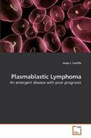Plasmablastic Lymphoma: An emergent disease with poor prognosis 3639224272 Book Cover