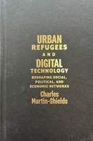 Urban Refugees and Digital Technology: Reshaping Social, Political, and Economic Networks 0228020514 Book Cover