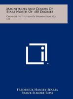Magnitudes and Colors of Stars North of +80 Degrees: Carnegie Institution of Washington, No. 532 1258423502 Book Cover