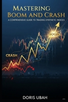 Mastering Boom and Crash: A Comprehensive Guide to Trading Synthetic Indices, The Boom and Crash Blueprint, Unlocked Strategy for Boom and Crash B0FM3JXY8B Book Cover