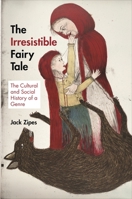The Irresistible Fairy Tale: The Cultural and Social History of a Genre 0691159556 Book Cover