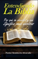 Entendiendo la Biblia: por qué se escribió y qué significa para nosotros (Spanish Edition) B0FDX1NPG4 Book Cover