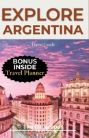 Argentina Travel Guide 2023: Unveiling the Wonders of the Land of Tango and Natural Marvels B0C7T5W8D6 Book Cover