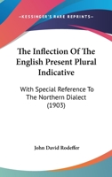The Inflection Of The English Present Plural Indicative: With Special Reference To The Northern Dialect (1903) 1104311143 Book Cover