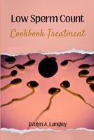 Low Sperm Count Cookbook Treatment: Navigating the Fertility Journey with Hope, Resilience, and Empowerment B0CV5TP39M Book Cover