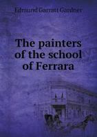 The Painters of the School of Ferrara 1402106416 Book Cover
