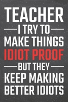 Teacher I try to make things Idiot Proof: Teacher Dot Grid Notebook, Planner or Journal | 110 Dotted Pages | Office Equipment, Supplies | Funny Teacher Gift Idea for Christmas or Birthday 1674239920 Book Cover
