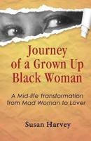 Journey of a Grown up Black Woman: A Mid-Life Transformation from Mad Woman to Lover 0692234551 Book Cover