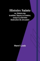 Histoire Sainte; ou, Histoire des Israélites; Depuis La Création, Jusqu'a La Dernière Destruction De Jérusalem (French Edition) 9357968520 Book Cover