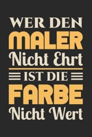 Wer Den Maler Nicht Ehrt Ist Die Farbe Nicht Wert: Din A5 Heft Kariert (Karos) F�r Jeden Maler Notizbuch Tagebuch Lackierer Malermeister Notiz Buch Geschenk Lackierermeister Notebook 1678900486 Book Cover