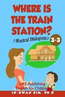Where Is the Train Station? Musical Dialogues: English for Children Picture Book 3-3 1533222975 Book Cover