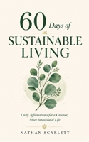60 Days of Sustainable Living: Daily Affirmations for a Greener, More Intentional Life B0H4W6R293 Book Cover