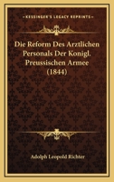 Die Reform Des Arztlichen Personals Der Konigl. Preussischen Armee (1844) 1161122591 Book Cover