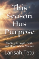This Season Has Purpose: Finding Strength, Faith, and Hope Where You Are B0GN2M7ZJZ Book Cover
