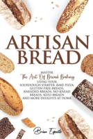 Artisan Bread: Master the Art of Bread Baking Using Your Sourdough Starter. Bake Pizza, Gluten-Free Breads, Kneaded Breads, No-Knead Breads, Keto Breads and More Delights at Home. B08PJWKN4Z Book Cover