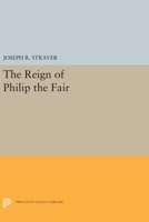 The Reign of Philip the Fair 0691655715 Book Cover