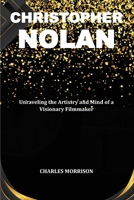 CHRISTOPHER NOLAN: Unraveling the Artistry and Mind of a Visionary Filmmaker B0CRV2NLH3 Book Cover