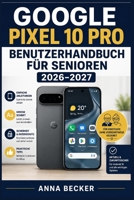 Google Pixel 10 Pro Benutzerhandbuch für Senioren 2026–2027: Einfache Anleitungen zu Telefonieren, Kamera, WhatsApp und Einstellungen – ... auch ohne Vorkenntnisse (German Edition) B0HDK28W76 Book Cover