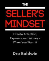 The Seller's Mindset: Create Attention, Exposure and Money - When You Want It 1542710383 Book Cover