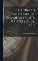 Illustrated Catalogue Of Steamers, Yachts, Dredgers, Tugs, Etc 1018753885 Book Cover