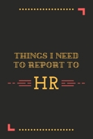 Things I Need To Report To HR: A Journal Notebook for Human Resource Staff, Personnel Management, Human Capital – A Funny Gag Gift for HR Boss, Coworker, Manager or Employee 1694674487 Book Cover