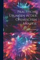 Practische Übungen in Der Chemischen Analyse 1022847694 Book Cover