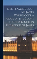 Liber Famelicus of Sir James Whitelocke a Judge of the Court of King's Bench in the Reigns of James 1017346399 Book Cover