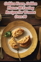 Golden Years, Golden Plates: 88 Fasting Recipes for Women Over 50 B0CM3X2P7W Book Cover