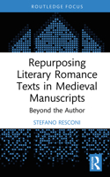 Repurposing Literary Romance Texts in Medieval Manuscripts: Beyond the Author (Young Feltrinelli Prize in the Moral Sciences) 1032743824 Book Cover