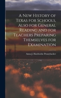 A New History of Texas for Schools, Also for General Reading and for Teachers Preparing Themselves for Examination 116527129X Book Cover