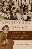 Discordant Notes: Marginality and Social Control in Madrid, 1850-1930 0199392463 Book Cover