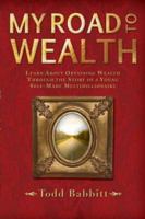 My Road to Wealth: Learn About Obtaining Wealth Through The Story Of A Young Self-Made Multimillionaire 1419632426 Book Cover