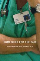 Something for the Pain: One Doctor's Account of Life and Death in the ER 0393337790 Book Cover