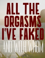 All The Orgasms I've Faked And With Whom 1674440413 Book Cover