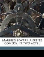Married Lovers: A Petite Comedy, in Two Acts.; 1175594598 Book Cover