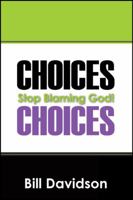 Choices: Stop Blaming God! 1432768816 Book Cover