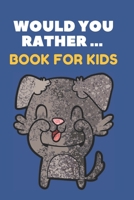Would You Rather ... Book For Kids: The family activity Book full of funny & Silly Scenarios, Challenging Choices, and Hilarious Situations the Whole Family Will Love!! 166183874X Book Cover