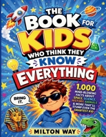 The Book for Kids Who Think They Know Everything: 1,000 Mind-Blowing Facts About Space, Science, History, Animals & More That'll Stump Even the Smartest Kid B0HD154PTG Book Cover